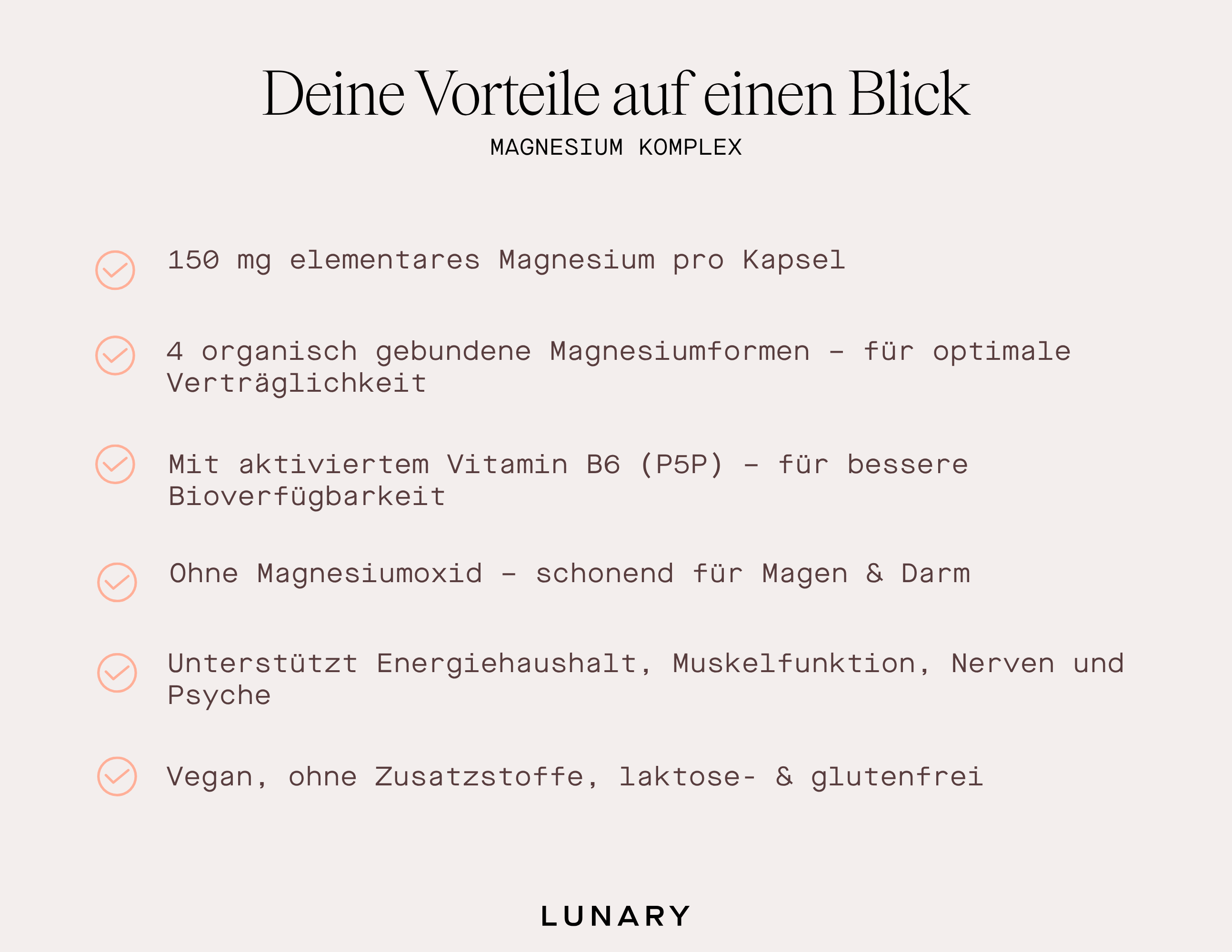 Vorteile des LUNARY Magnesium Komplex: 150 mg elementares Magnesium, Vitamin B6, vegan, ohne Zusatzstoffe, laktose- und glutenfrei.